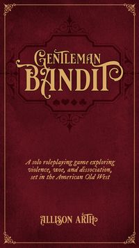 Книга в бордовом переплёте. Gentleman Bandit / A solo roleplaying game exploring violence, woe, and dissociation set in the American Old West / Allison Arth